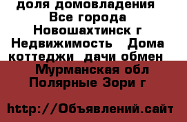 1/4 доля домовладения - Все города, Новошахтинск г. Недвижимость » Дома, коттеджи, дачи обмен   . Мурманская обл.,Полярные Зори г.